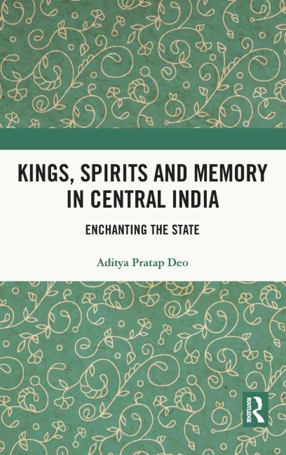 Kings, Spirits and Memory in Central India: Enchanting the State