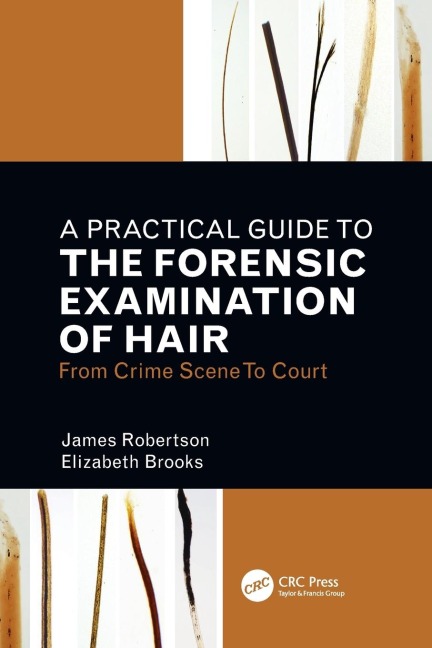 A Practical Guide To The Forensic Examination Of Hair: From Crime Scene To Court