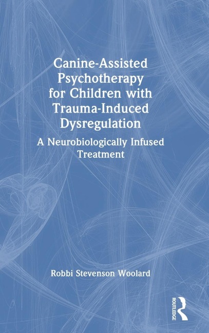Canine-Assisted Psychotherapy for Children with Trauma-Induced Dysregulation: A Neurobiologically Infused Treatment