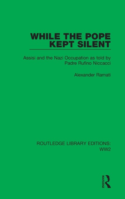 While the Pope Kept Silent: Assisi and the Nazi Occupation as told by Padre Rufino Niccacci