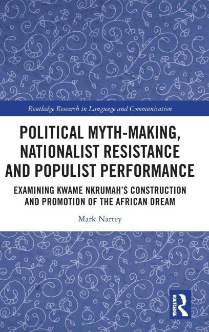 Political Myth-making, Nationalist Resistance and Populist Performance: Examining Kwame Nkrumah's Construction and Promotion of the African Dream