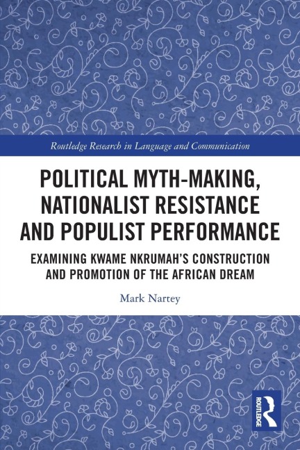 Political Myth-making, Nationalist Resistance and Populist Performance: Examining Kwame Nkrumah's Construction and Promotion of the African Dream