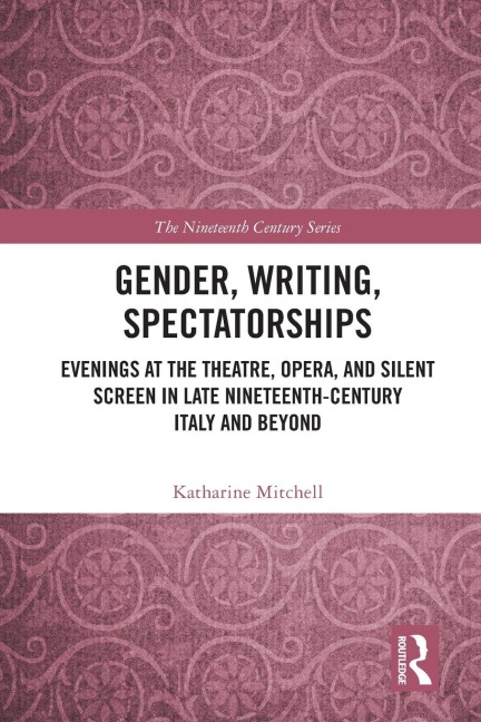 Gender, Writing, Spectatorships: Evenings at the Theatre, Opera, and Silent Screen in Late Nineteenth-Century Italy and Beyond
