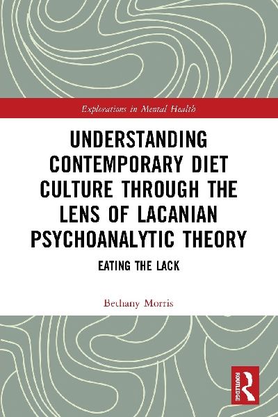 Understanding Contemporary Diet Culture through the Lens of Lacanian Psychoanalytic Theory: Eating the Lack