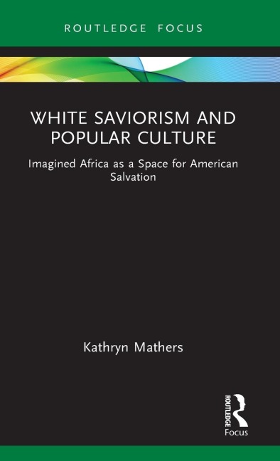 White Saviorism and Popular Culture: Imagined Africa as a Space for American Salvation