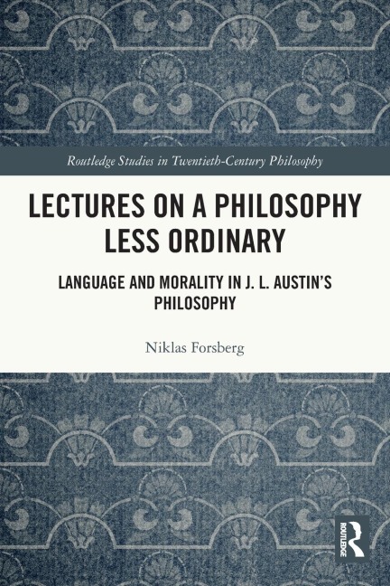 Lectures on a Philosophy Less Ordinary: Language and Morality in J.L. Austins Philosophy