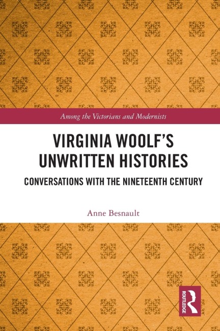 Virginia Woolfs Unwritten Histories: Conversations with the Nineteenth Century