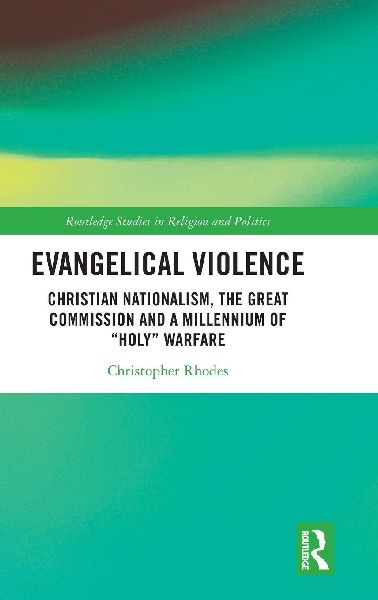 Evangelical Violence: Christian Nationalism, the Great Commission and a Millennium of "Holy" Warfare