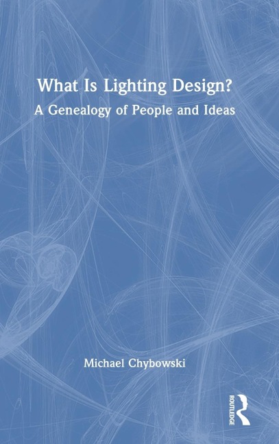 What Is Lighting Design?: A Genealogy of People and Ideas