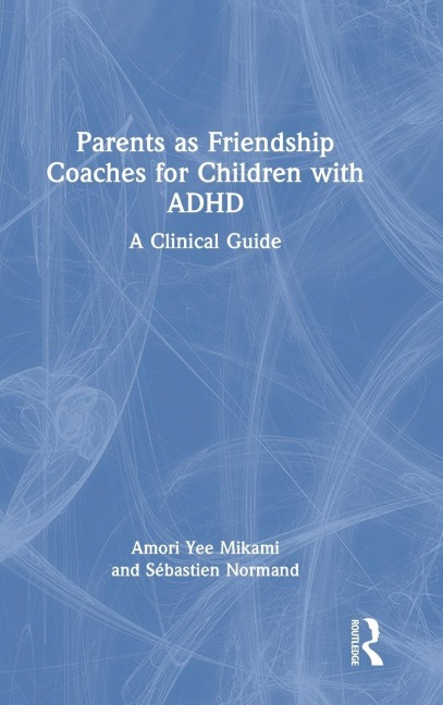 Parents as Friendship Coaches for Children with ADHD: A Clinical Guide