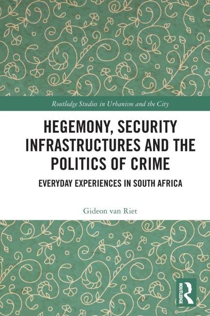 Hegemony, Security Infrastructures and the Politics of Crime: Everyday Experiences in South Africa