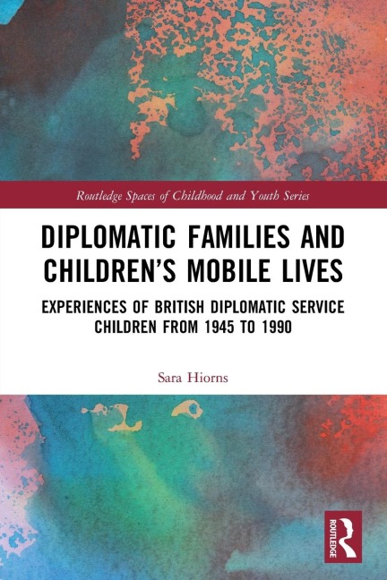 Diplomatic Families and Childrens Mobile Lives: Experiences of British Diplomatic Service Children from 1945 to 1990