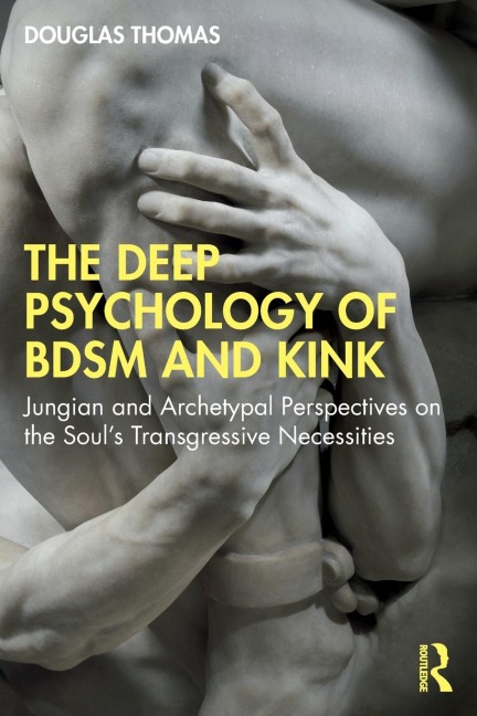The Deep Psychology of BDSM and Kink: Jungian and Archetypal Perspectives on the Souls Transgressive Necessities
