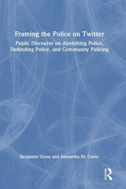 Framing the Police on Twitter: Public Discourse on Abolishing Police, Defunding Police, and Community Policing