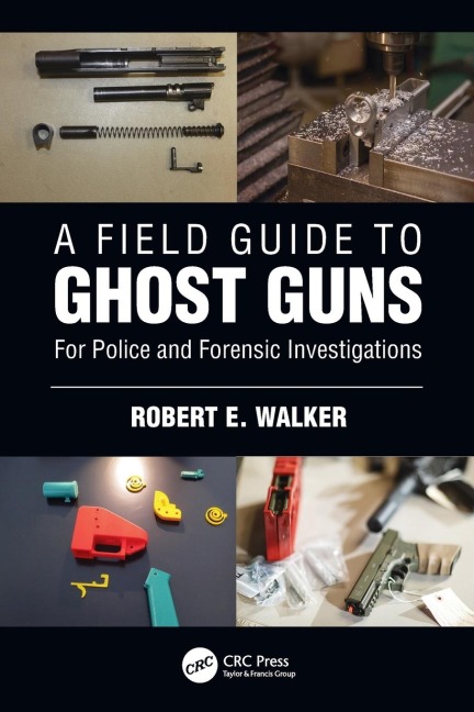 A Field Guide to Ghost Guns: For Police and Forensic Investigations