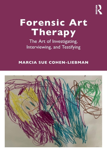 Forensic Art Therapy: The Art of Investigating, Interviewing, and Testifying