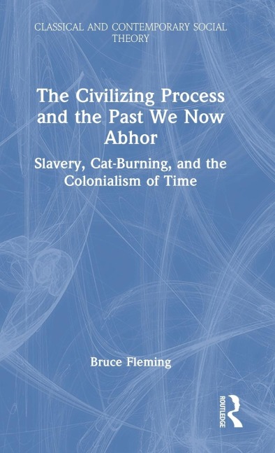 The Civilizing Process and the Past We Now Abhor: Slavery, Cat-Burning, and the Colonialism of Time