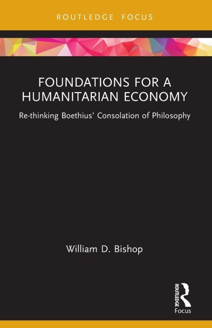 Foundations for a Humanitarian Economy: Re-thinking Boethius Consolation of Philosophy