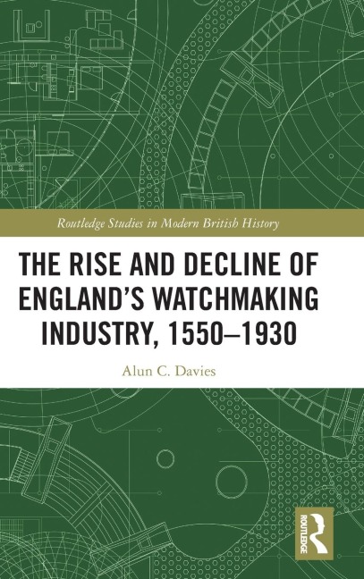The Rise and Decline of Englands Watchmaking Industry, 1550-1930