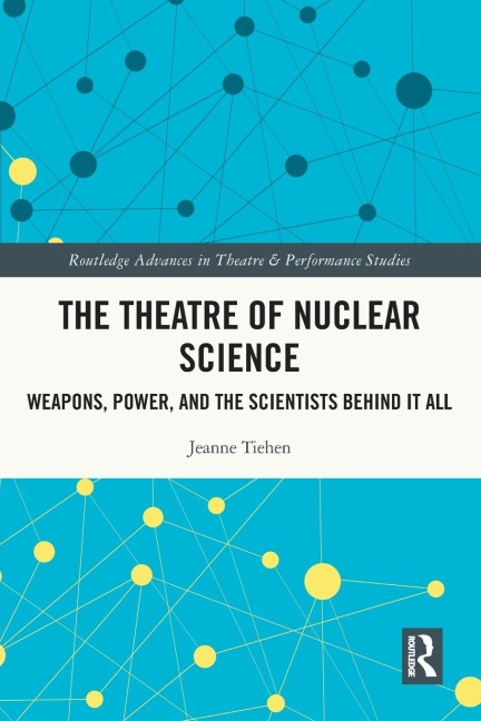 The Theatre of Nuclear Science: Weapons, Power, and the Scientists Behind it All