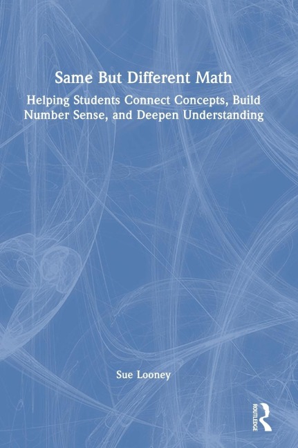 Same But Different Math: Helping Students Connect Concepts, Build Number Sense, and Deepen Understanding