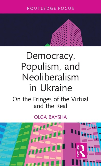 Democracy, Populism, and Neoliberalism in Ukraine: On the Fringes of the Virtual and the Real