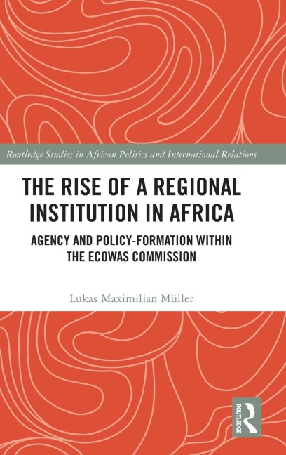 The Rise of a Regional Institution in Africa: Agency and Policy-Formation within the ECOWAS Commission