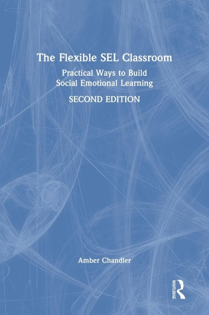 The Flexible SEL Classroom: Practical Ways to Build Social Emotional Learning