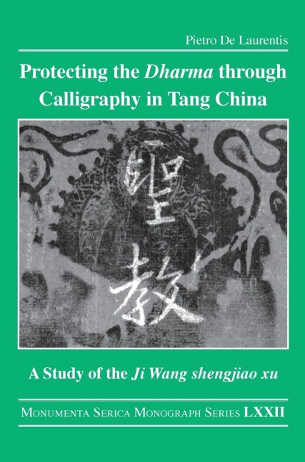 Protecting the Dharma through Calligraphy in Tang China: A Study of the Ji Wang shengjiao xu ¿¿¿¿¿ The Preface to the Buddhist Scriptures Engraved on Stone in Wang Xizhi's Collated Characters