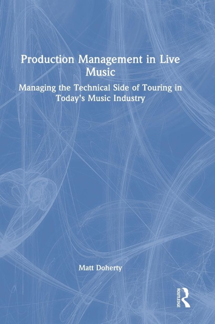Production Management in Live Music: Managing the Technical Side of Touring in Today's Music Industry