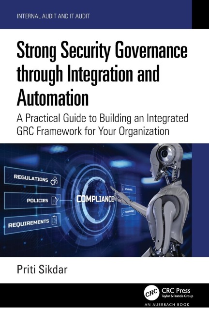 Strong Security Governance through Integration and Automation: A Practical Guide to Building an Integrated GRC Framework for Your Organization