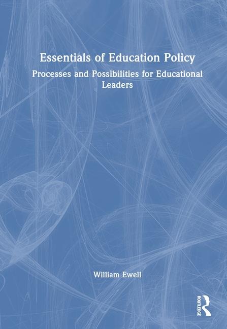 Essentials of Education Policy: Processes and Possibilities for Educational Leaders