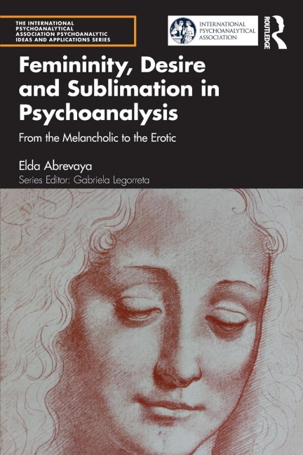 Femininity, Desire and Sublimation in Psychoanalysis From the Melancholic to the Erotic