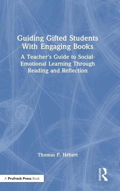 Guiding Gifted Students With Engaging Books: A Teachers Guide to Social-Emotional Learning Through Reading and Reflection