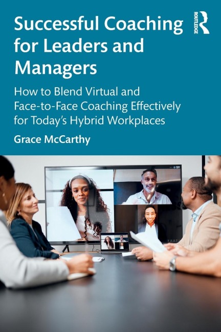 Successful Coaching for Leaders and Managers: How to Blend Virtual and Face-to-Face Coaching Effectively for Todays Hybrid Workplaces
