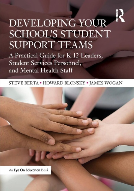 Developing Your School's Student Support Teams: A Practical Guide for K-12 Leaders, Student Services Personnel, and Mental Health Staff