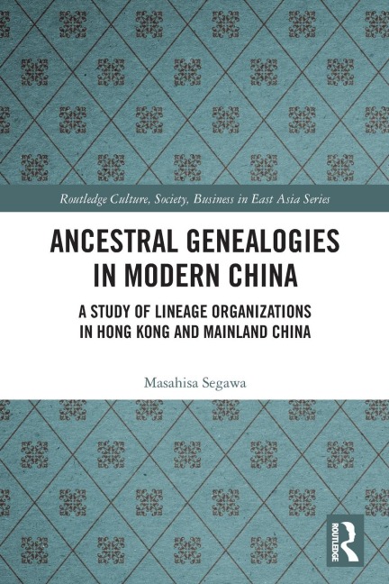 Ancestral Genealogies in Modern China: A Study of Lineage Organizations in Hong Kong and Mainland China