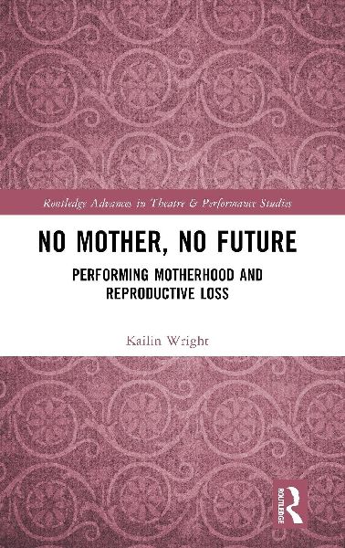 No Mother, No Future: Performing Motherhood and Reproductive Loss