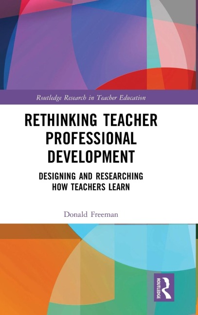 Rethinking Teacher Professional Development: Designing and Researching How Teachers Learn