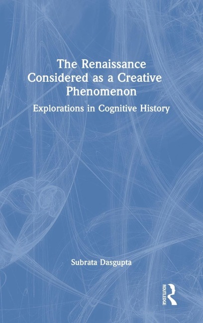 The Renaissance Considered as a Creative Phenomenon: Explorations in Cognitive History