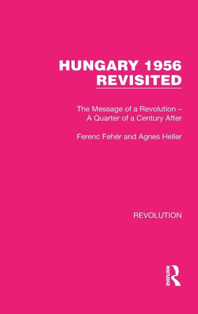 Hungary 1956 Revisited: The Message of a Revolution - A Quarter of a Century After