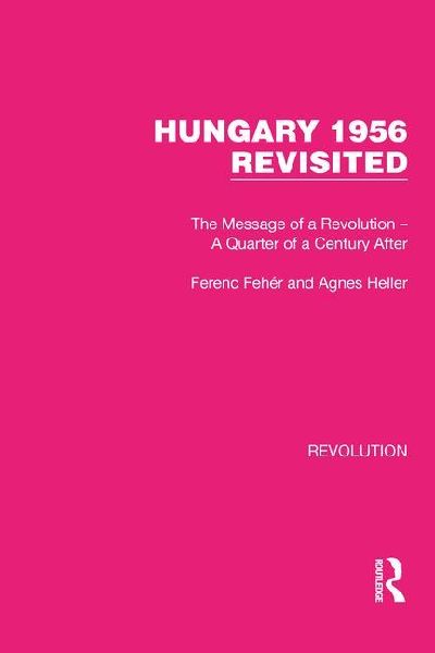 Hungary 1956 Revisited: The Message of a Revolution - A Quarter of a Century After