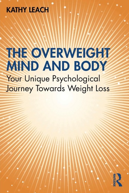 The Overweight Mind and Body: Your Unique Psychological Journey Towards Weight Loss