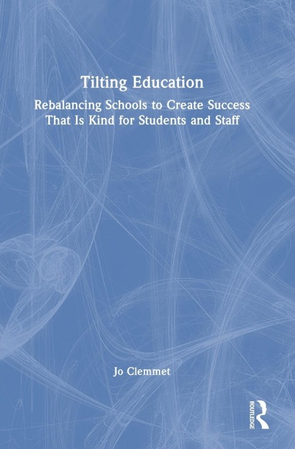 Tilting Education: Rebalancing Schools to Create Success That Is Kind for Students and Staff