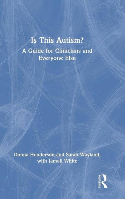 Is This Autism?: A Guide for Clinicians and Everyone Else