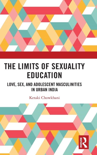 The Limits of Sexuality Education Love, Sex, and Adolescent Masculinities in Urban India