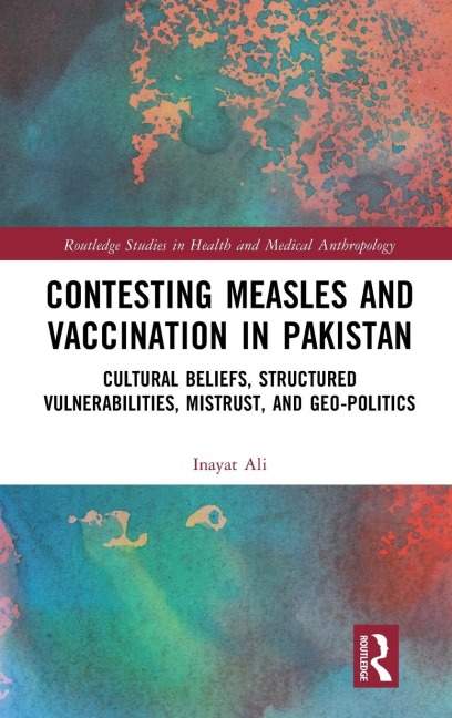Contesting Measles and Vaccination in Pakistan: Cultural Beliefs, Structured Vulnerabilities, Mistrust, and Geo-Politics