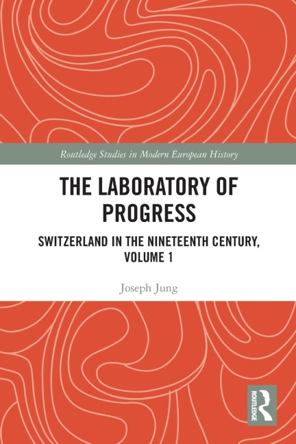 The Laboratory of Progress: Switzerland in the Nineteenth Century, Volume 1