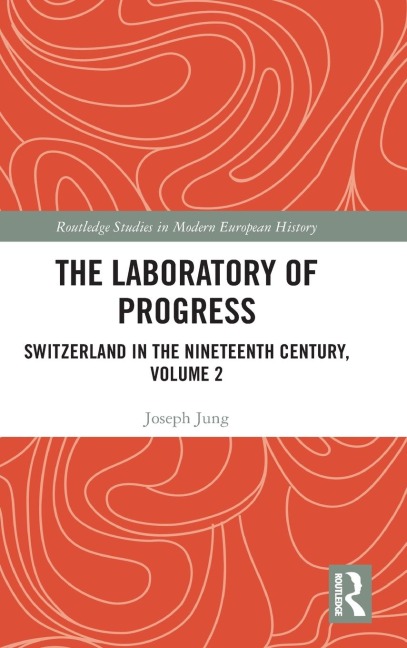 The Laboratory of Progress: Switzerland in the Nineteenth Century, Volume 2