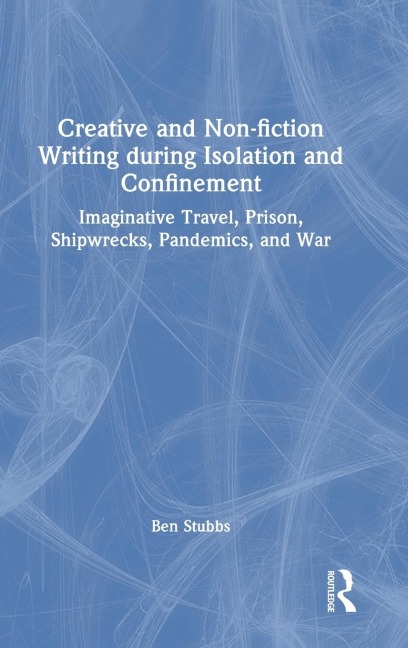 Creative and Non-fiction Writing during Isolation and Confinement: Imaginative Travel, Prison, Shipwrecks, Pandemics, and War